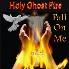 Holy Ghost Fire Fall on Me